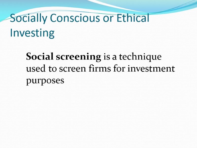 Socially Conscious or Ethical Investing  Social screening is a technique used to screen